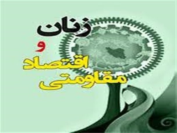 زنان خط مقدم اقتصاد مقاومتی/نقش زنان در اقتصاد مقاومتی محوری است