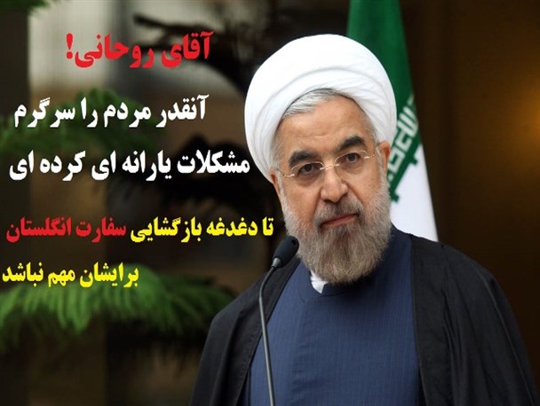آقای روحانی، آنقدر حواس مردم را پرت کرده ای تا دغدغه بازگشایی سفارت انگلیس برایشان مهم نباشد