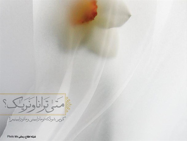 پوستر/یابنَ مِصباح الهُدی، مَتى تَرانا وَ نَراکَ