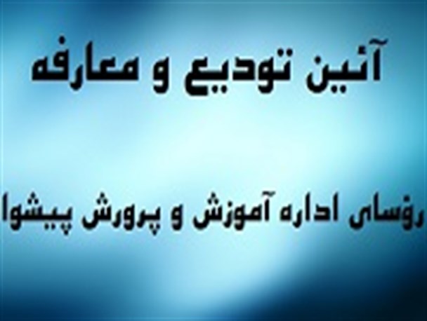 آئین تودیع و معارفه روسای اداره آموزش و پرورش پیشوا برگزار شد