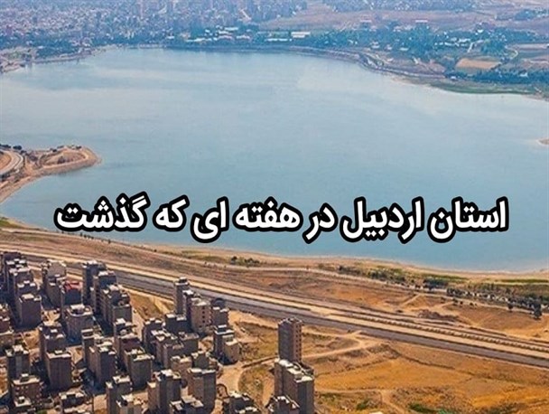 خبرهای مهم استان اردبیل در هفته ای که گذشت+فیلم