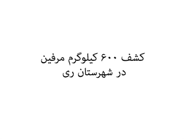 کشف 600 کیلوگرم مرفین در شهرستان ری