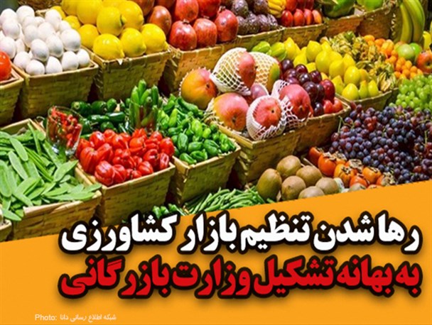 فتونیوز/ رها شدن تنظیم بازار کشاورزی به بهانه تشکیل وزارت بازرگانی