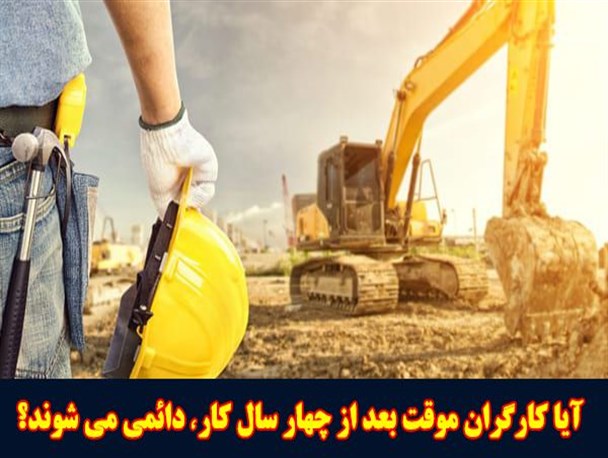 آیا کارگران موقت بعد از چهار سال کاردائمی می شوند؟ /ماده ۷ قانون کار چه می گوید؟