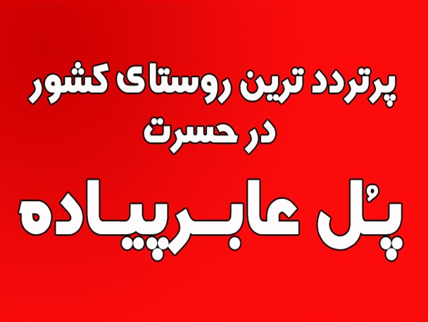 پرتردد ترین روستای کشور در حسرت پُل عابرپیاده
