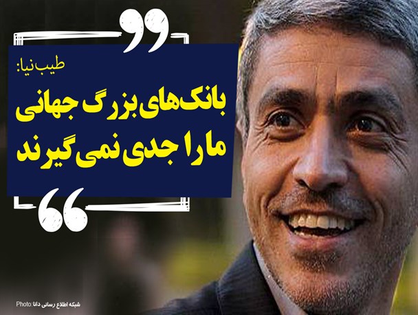 مجموعه فتونیوز/ بانک‌های جهانی ما را جدی نمی‌گیرند