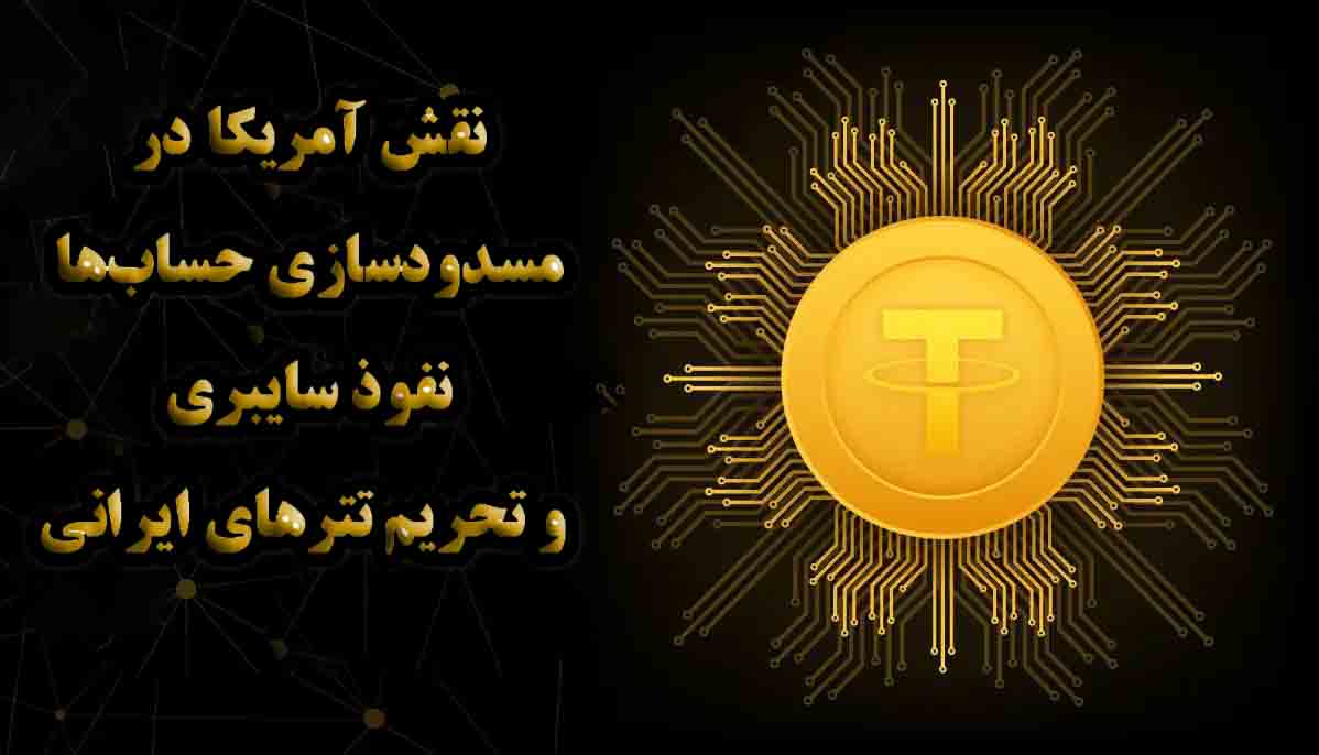 نقش آمریکا در مسدودسازی حساب‌ها، نفوذ سایبری و تحریم‌ تترهای ایرانی