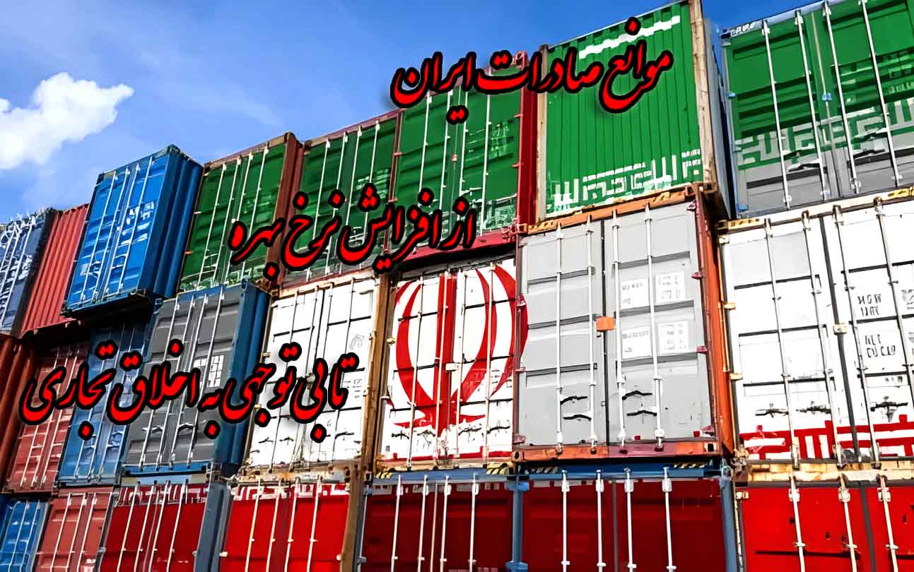 موانع صادرات ایران؛ از نرخ بهره تا بی‌توجهی به اخلاق تجاری
