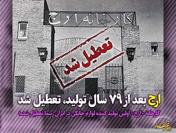 تعطیلی ارج بعد از79 سال تولید مستمردر دوران پسابرجام