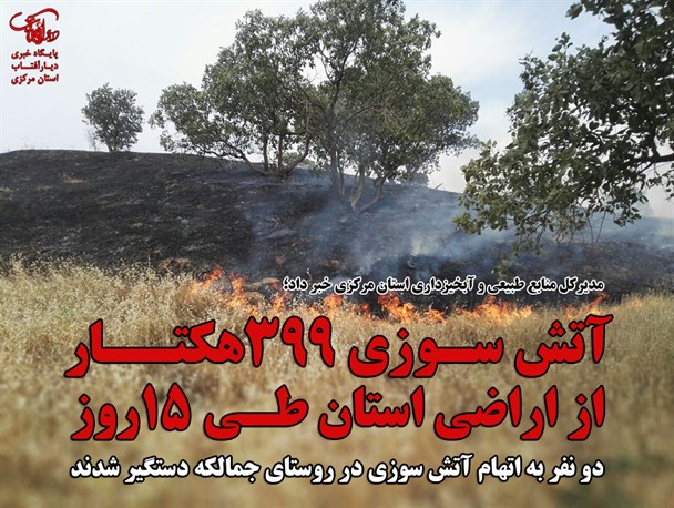 آتش سوزی ۳۹۹هکتار از اراضی استان مرکزی/ دستگیری ۲ نفر به اتهام آتش سوزی در روستای «جمالکه»