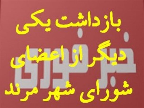 بازداشت عضو دیگری از شورای شهر مرند