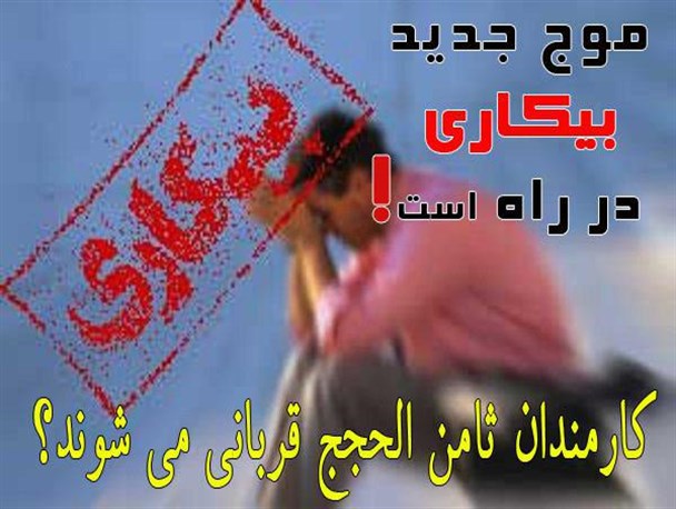 شش هزار بیکار دیگر روی دست دولت/کارمندان ثامن الحجج قربانی می شوند؟