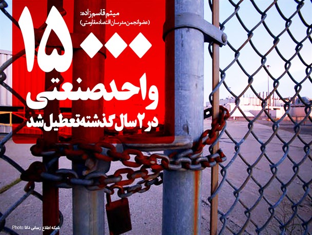 فتونیوز/ 15000 واحد صنعتی در 2سال گذشته تعطیل شد